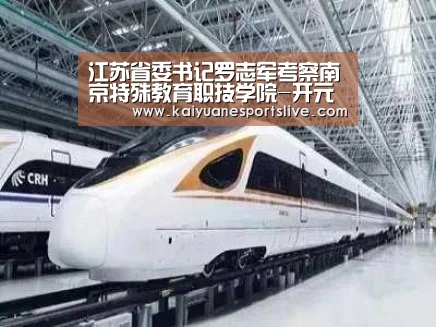 江苏省委书记罗志军考察南京特殊教育职技学院-开元官网(图2) 开元竞猜
